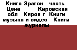 Книга Эрагон 3 часть › Цена ­ 300 - Кировская обл., Киров г. Книги, музыка и видео » Книги, журналы   . Кировская обл.,Киров г.